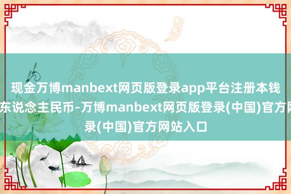 现金万博manbext网页版登录app平台注册本钱5000万东说念主民币-万博manbext网页版登录(中国)官方网站入口