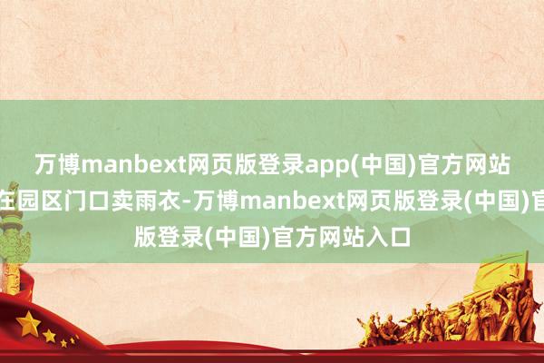 万博manbext网页版登录app(中国)官方网站一位小伙子在园区门口卖雨衣-万博manbext网页版登录(中国)官方网站入口