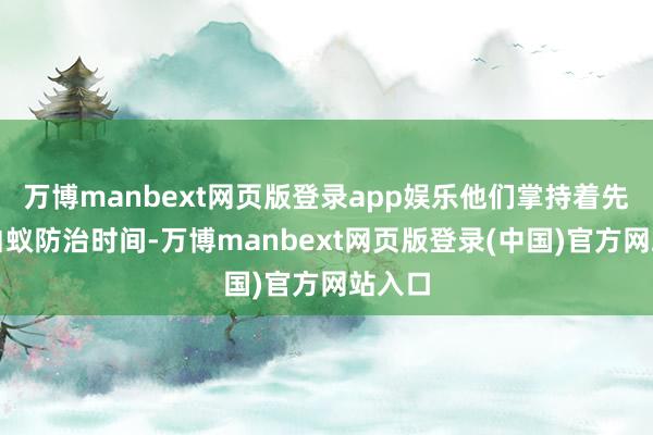 万博manbext网页版登录app娱乐他们掌持着先进的白蚁防治时间-万博manbext网页版登录(中国)官方网站入口