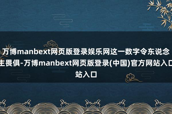 万博manbext网页版登录娱乐网这一数字令东说念主畏俱-万博manbext网页版登录(中国)官方网站入口