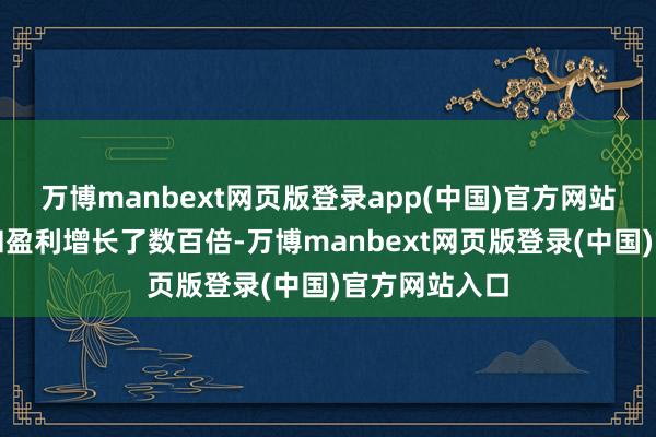 万博manbext网页版登录app(中国)官方网站集团的界限和盈利增长了数百倍-万博manbext网页版登录(中国)官方网站入口